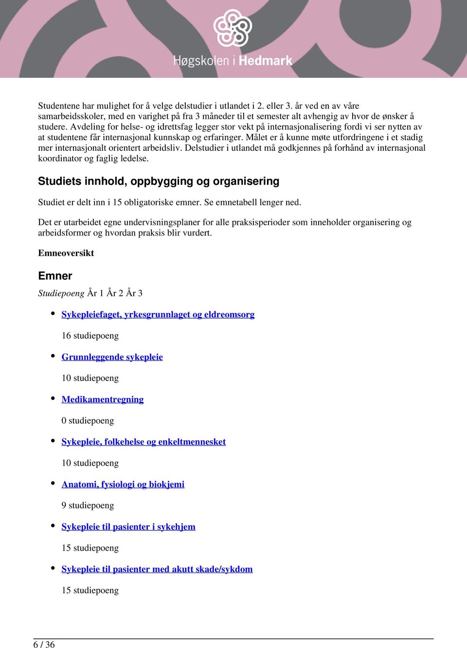 Målet er å kunne møte utfordringene i et stadig mer internasjonalt orientert arbeidsliv. Delstudier i utlandet må godkjennes på forhånd av internasjonal koordinator og faglig ledelse.