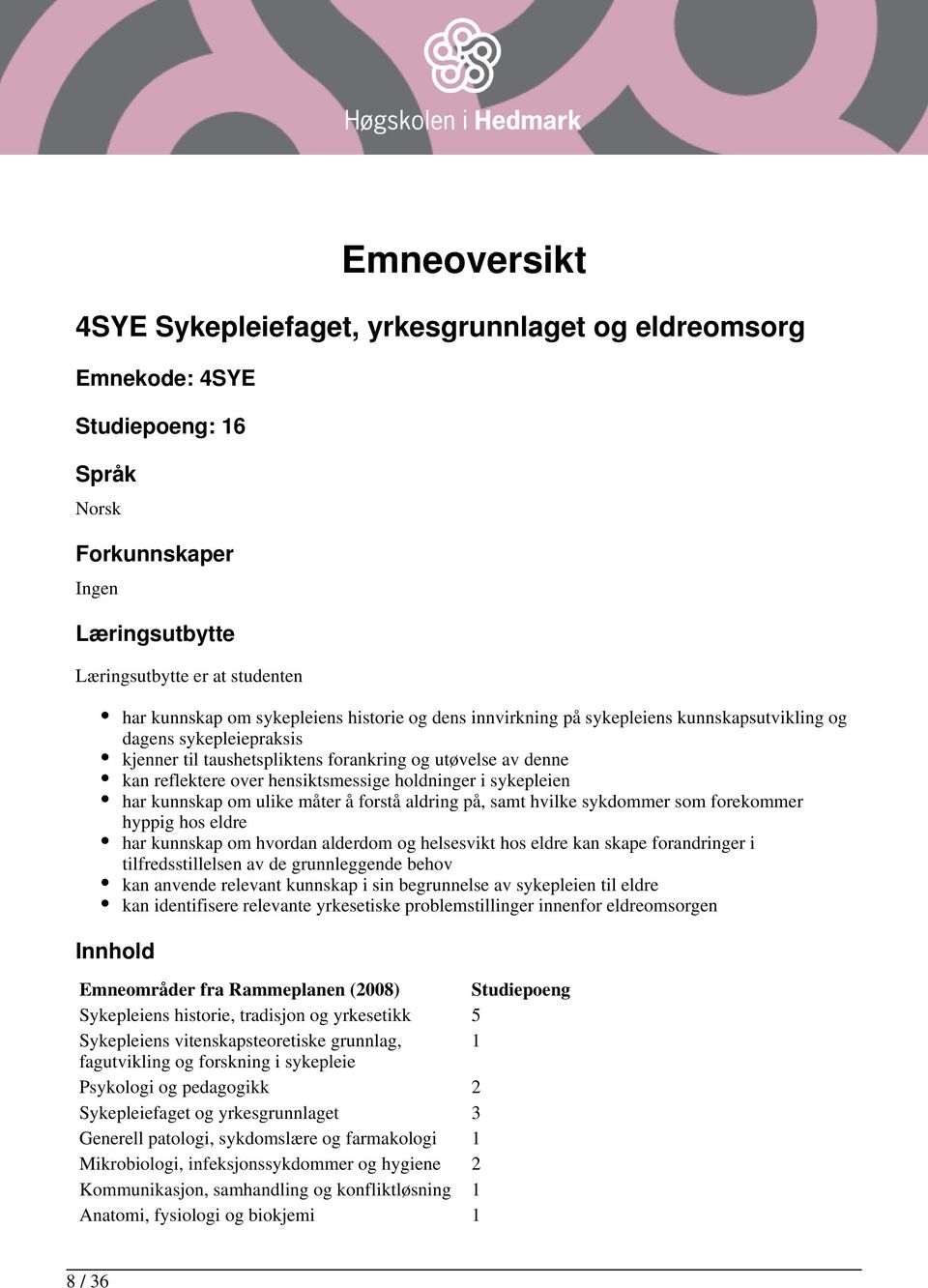 holdninger i sykepleien har kunnskap om ulike måter å forstå aldring på, samt hvilke sykdommer som forekommer hyppig hos eldre har kunnskap om hvordan alderdom og helsesvikt hos eldre kan skape