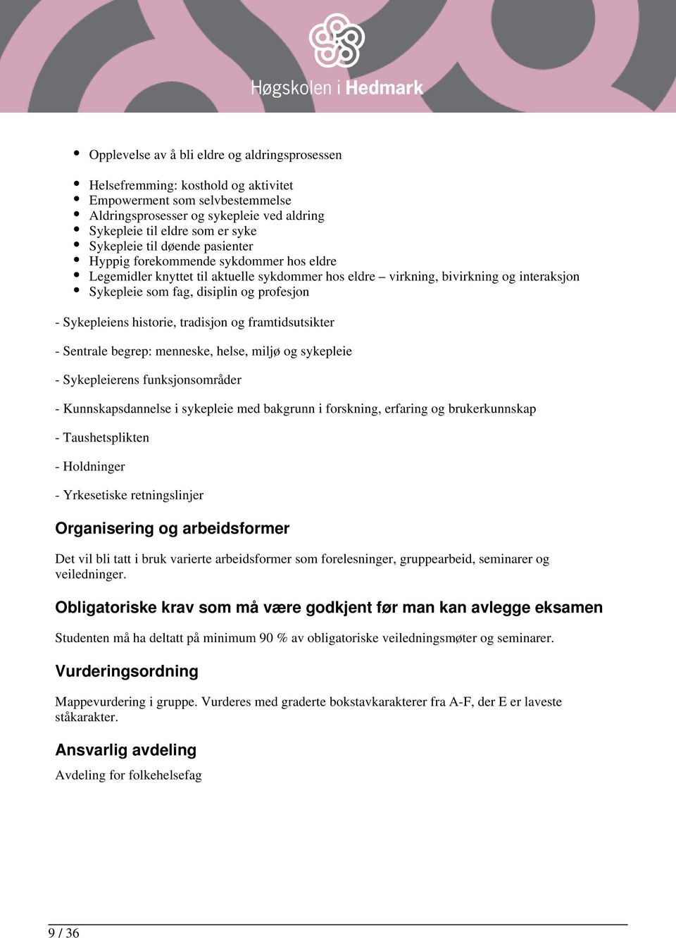 - Sykepleiens historie, tradisjon og framtidsutsikter - Sentrale begrep: menneske, helse, miljø og sykepleie - Sykepleierens funksjonsområder - Kunnskapsdannelse i sykepleie med bakgrunn i forskning,