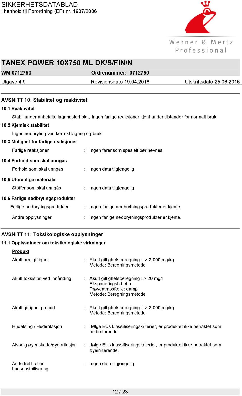 5 Uforenlige materialer Stoffer som skal unngås 10.6 Farlige nedbrytingsprodukter Farlige nedbrytingsprodukter Andre opplysninger : Ingen farlige nedbrytningsprodukter er kjente.