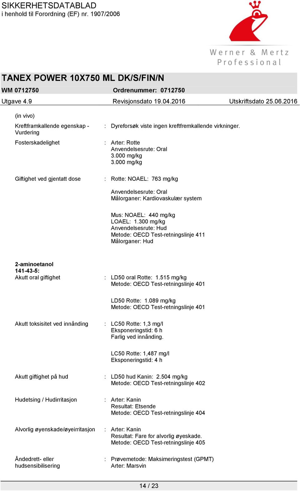 300 mg/kg Anvendelsesrute: Hud Metode: OECD Test-retningslinje 411 Målorganer: Hud 2-aminoetanol 141-43-5: Akutt oral giftighet : LD50 oral Rotte: 1.