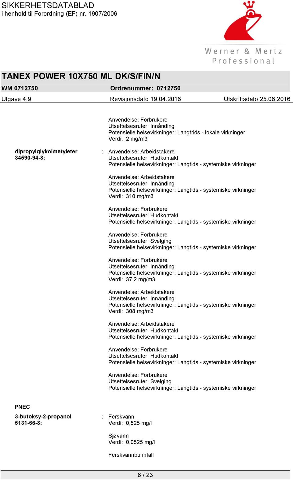 Utsettelsesruter: Innånding Verdi: 37,2 mg/m3 Anvendelse: Arbeidstakere Utsettelsesruter: Innånding Verdi: 308 mg/m3 Anvendelse: Arbeidstakere Utsettelsesruter: