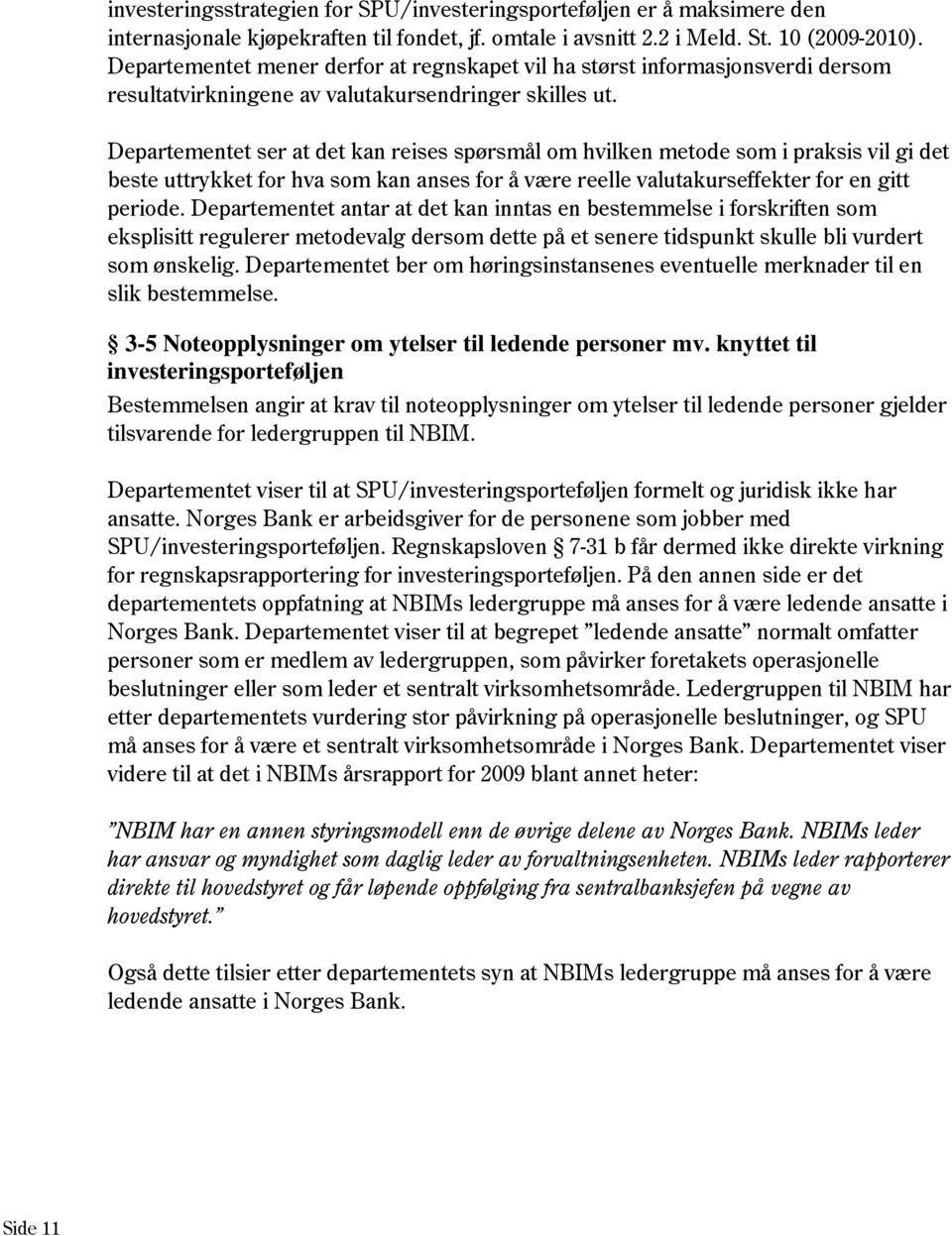 Departementet ser at det kan reises spørsmål om hvilken metode som i praksis vil gi det beste uttrykket for hva som kan anses for å være reelle valutakurseffekter for en gitt periode.