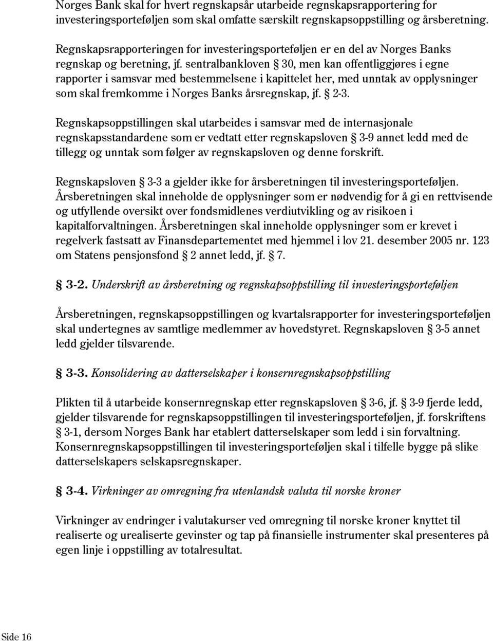 sentralbankloven 30, men kan offentliggjøres i egne rapporter i samsvar med bestemmelsene i kapittelet her, med unntak av opplysninger som skal fremkomme i Norges Banks årsregnskap, jf. 2-3.