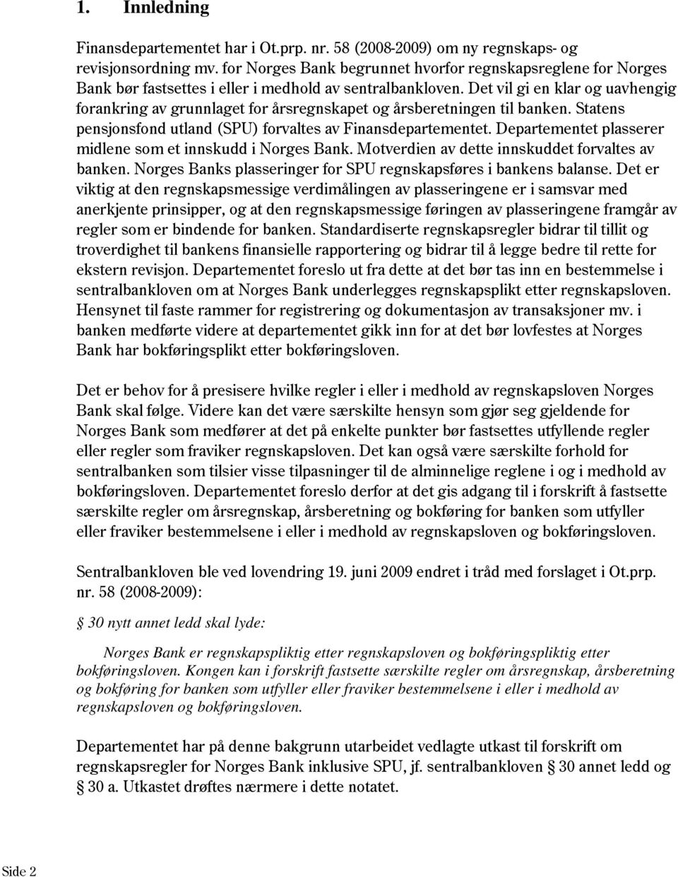 Det vil gi en klar og uavhengig forankring av grunnlaget for årsregnskapet og årsberetningen til banken. Statens pensjonsfond utland (SPU) forvaltes av Finansdepartementet.