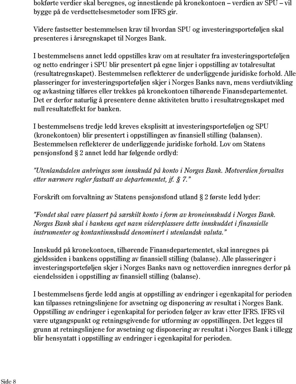 I bestemmelsens annet ledd oppstilles krav om at resultater fra investeringsporteføljen og netto endringer i SPU blir presentert på egne linjer i oppstilling av totalresultat (resultatregnskapet).