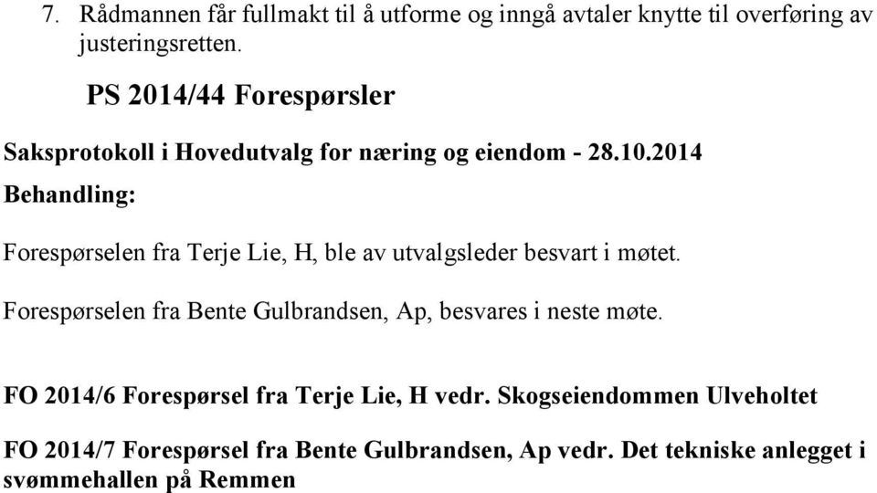 Forespørselen fra Bente Gulbrandsen, Ap, besvares i neste møte. FO 2014/6 Forespørsel fra Terje Lie, H vedr.
