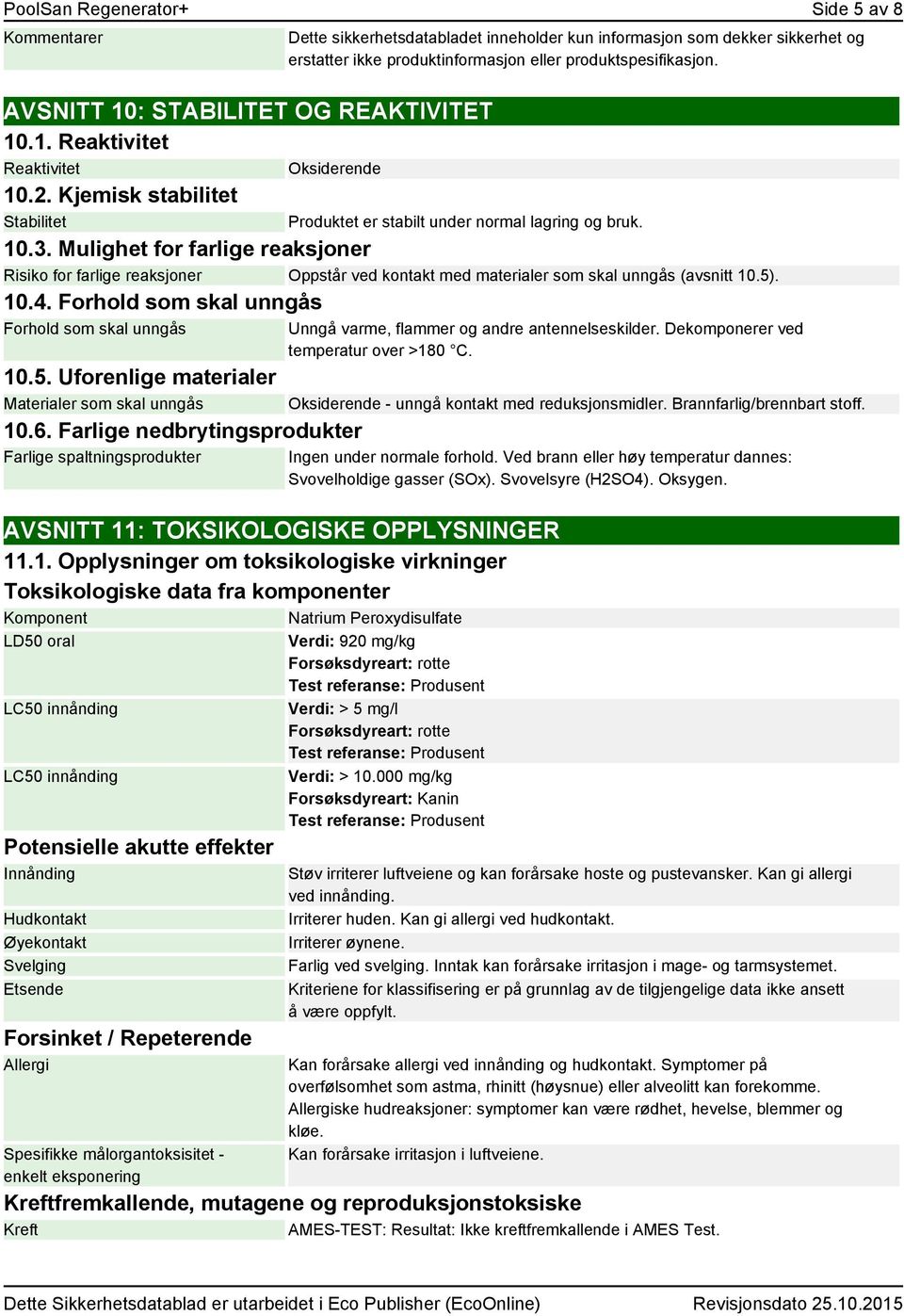 Mulighet for farlige reaksjoner Risiko for farlige reaksjoner Oppstår ved kontakt med materialer som skal unngås (avsnitt 10.5). 10.4. Forhold som skal unngås Forhold som skal unngås 10.5. Uforenlige materialer Materialer som skal unngås 10.