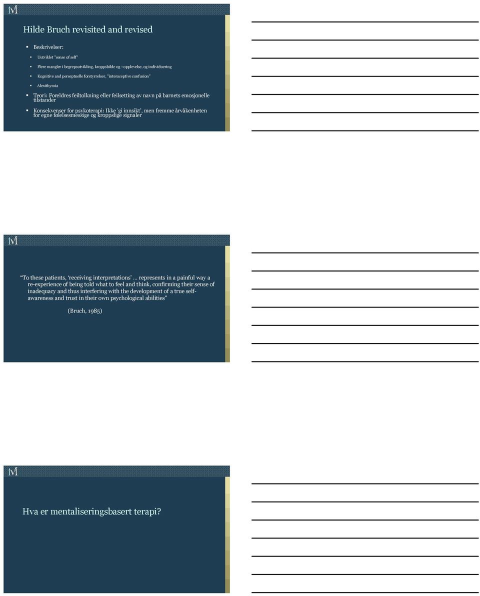 men fremme årvåkenheten for egne følelsesmessige og kroppslige signaler To these patients, receiving interpretations represents in a painful way a re-experience of being told what to feel