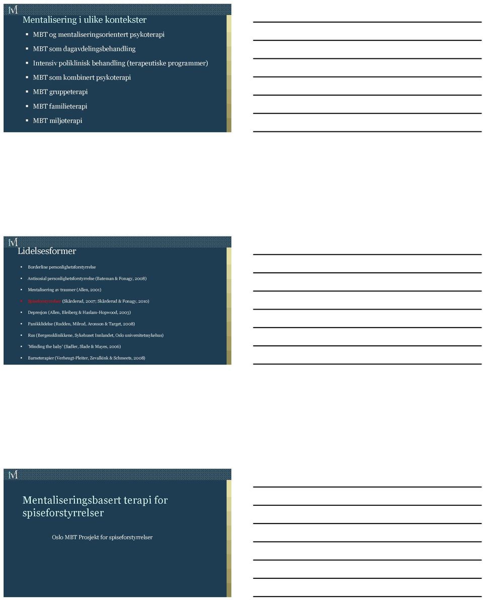 Spiseforstyrrelser (Skårderud, 2007; Skårderud & Fonagy, 2010) Depresjon (Allen, Bleiberg & Haslam-Hopwood, 2003) Panikklidelse (Rudden, Milrod, Aronson & Target, 2008) Rus (Bergensklinikkene,