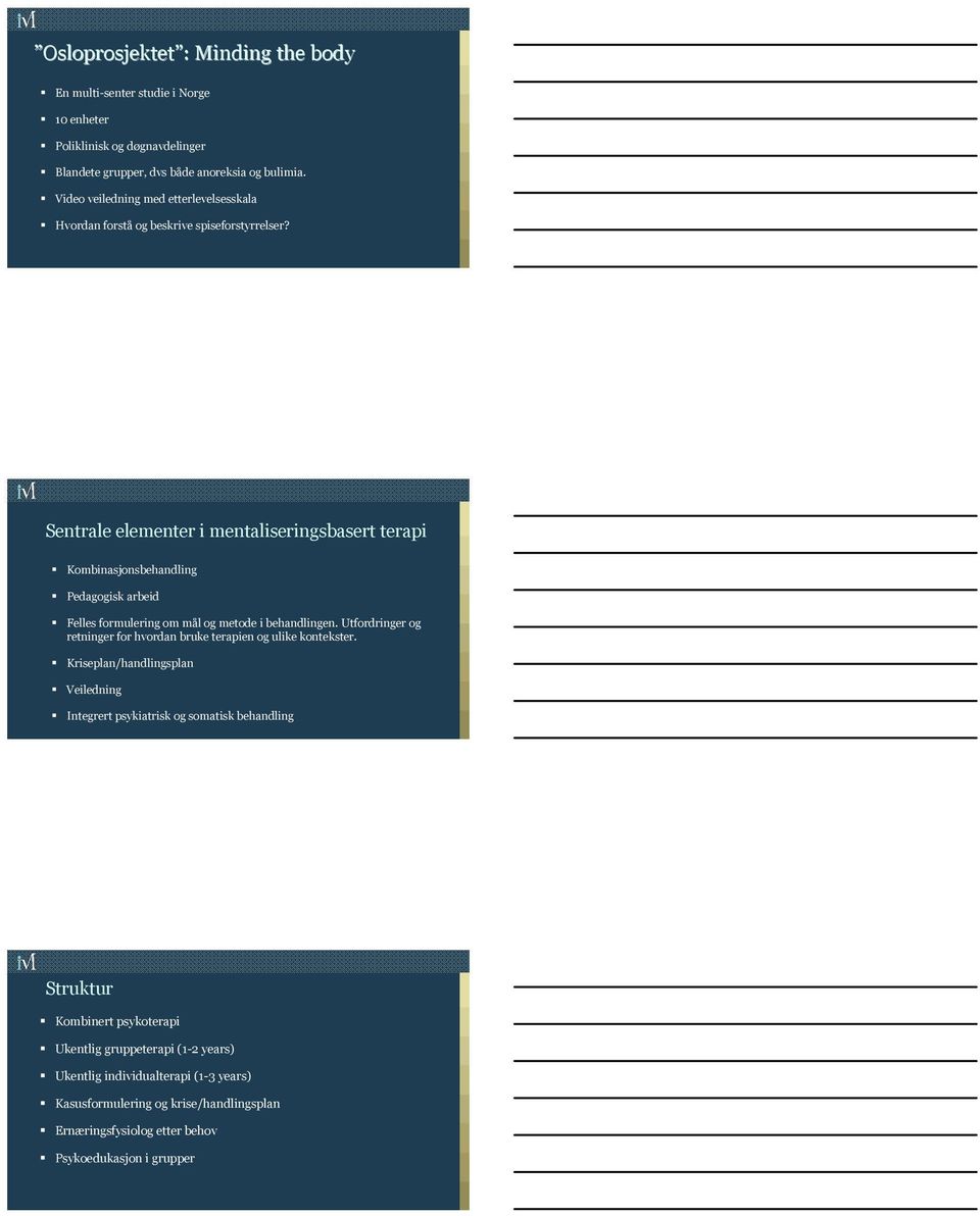 Sentrale elementer i mentaliseringsbasert terapi Kombinasjonsbehandling Pedagogisk arbeid Felles formulering om mål og metode i behandlingen.