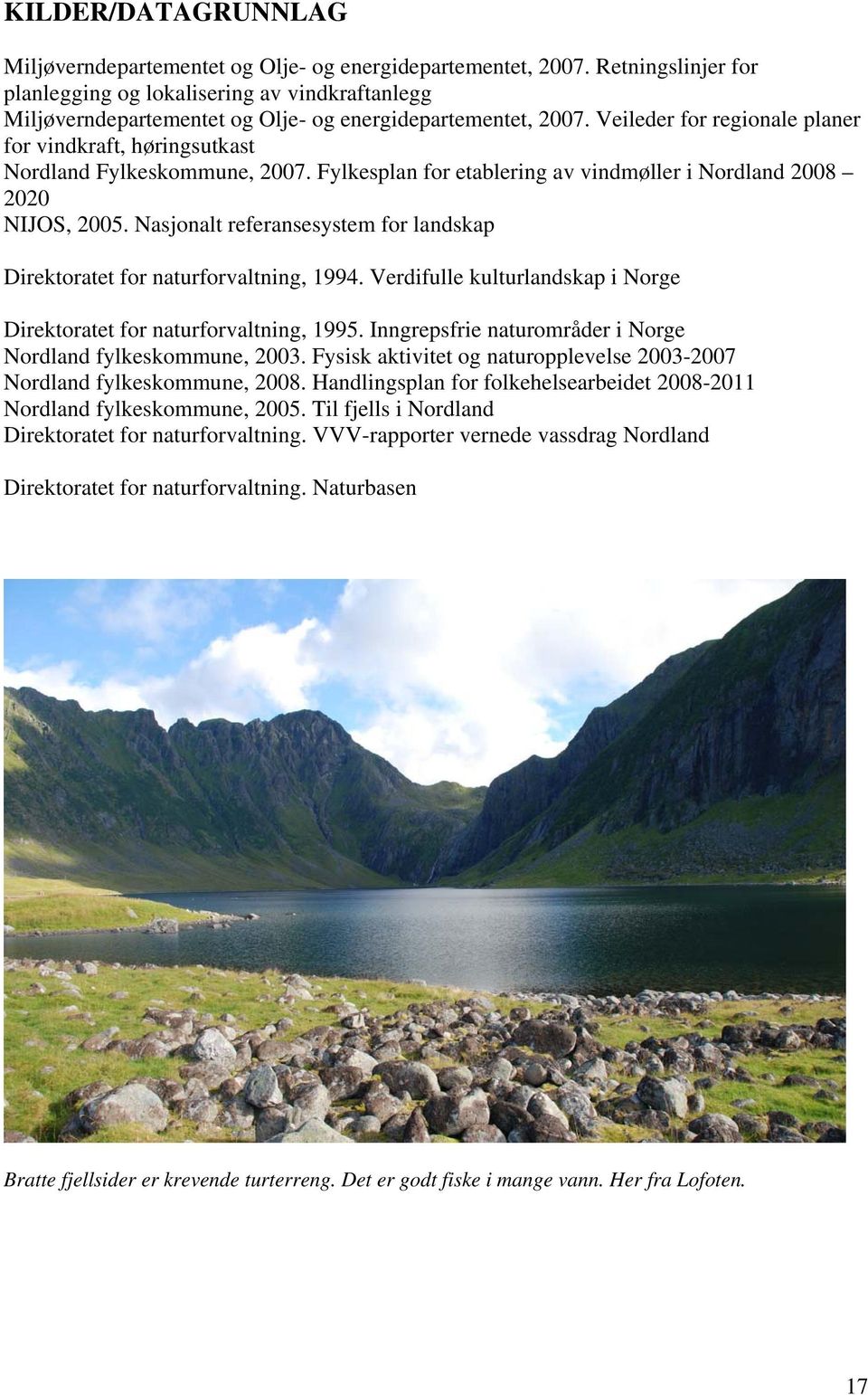 Veileder for regionale planer for vindkraft, høringsutkast Nordland Fylkeskommune, 2007. Fylkesplan for etablering av vindmøller i Nordland 2008 2020 NIJOS, 2005.