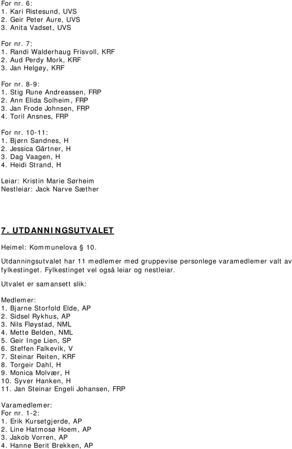 Heidi Strand, H Leiar: Kristin Marie Sørheim Nestleiar: Jack Narve Sæther 7. UTDANNINGSUTVALET Heimel: Kommunelova 10.