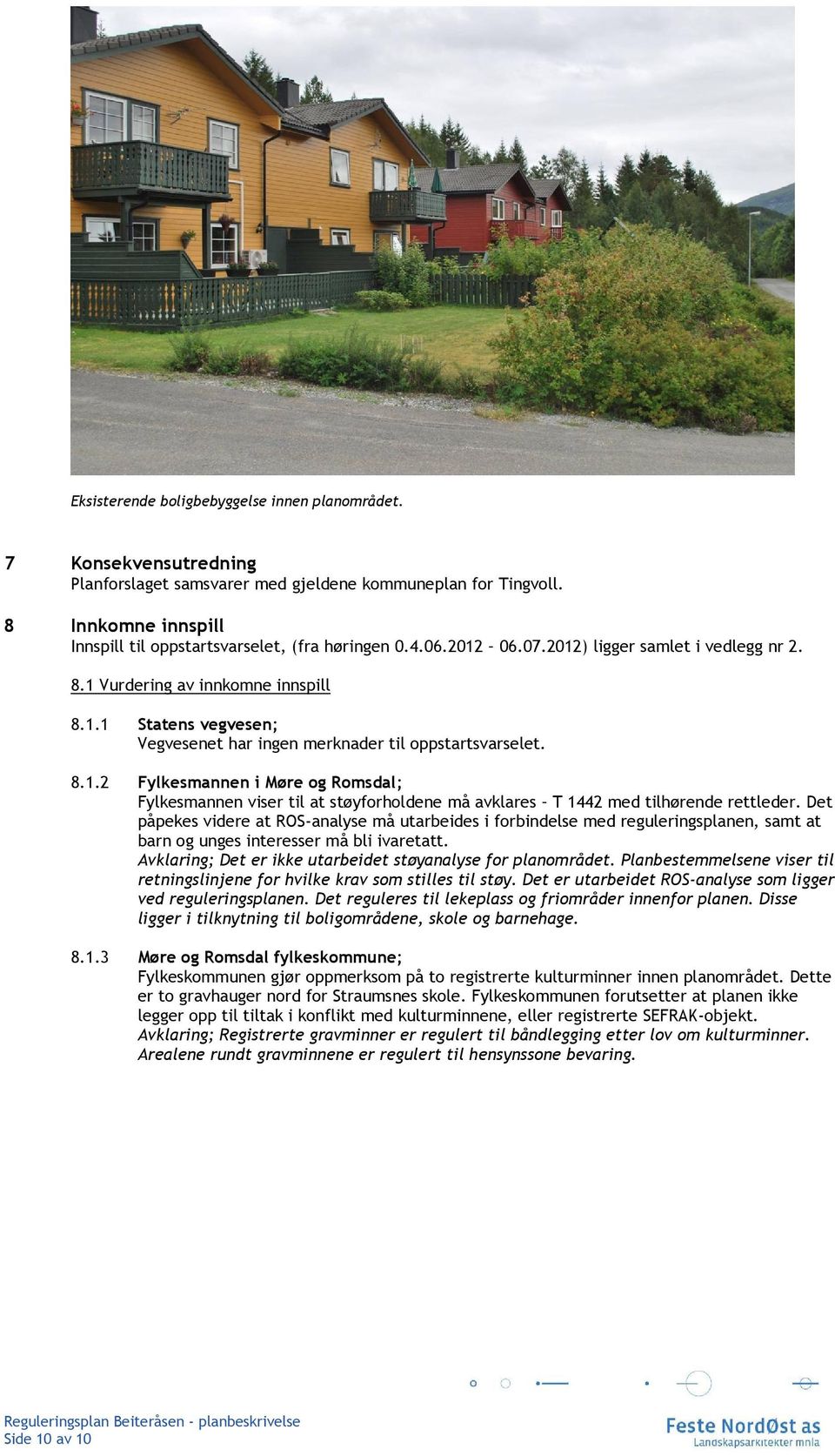 8.1.2 Fylkesmannen i Møre og Romsdal; Fylkesmannen viser til at støyforholdene må avklares T 1442 med tilhørende rettleder.