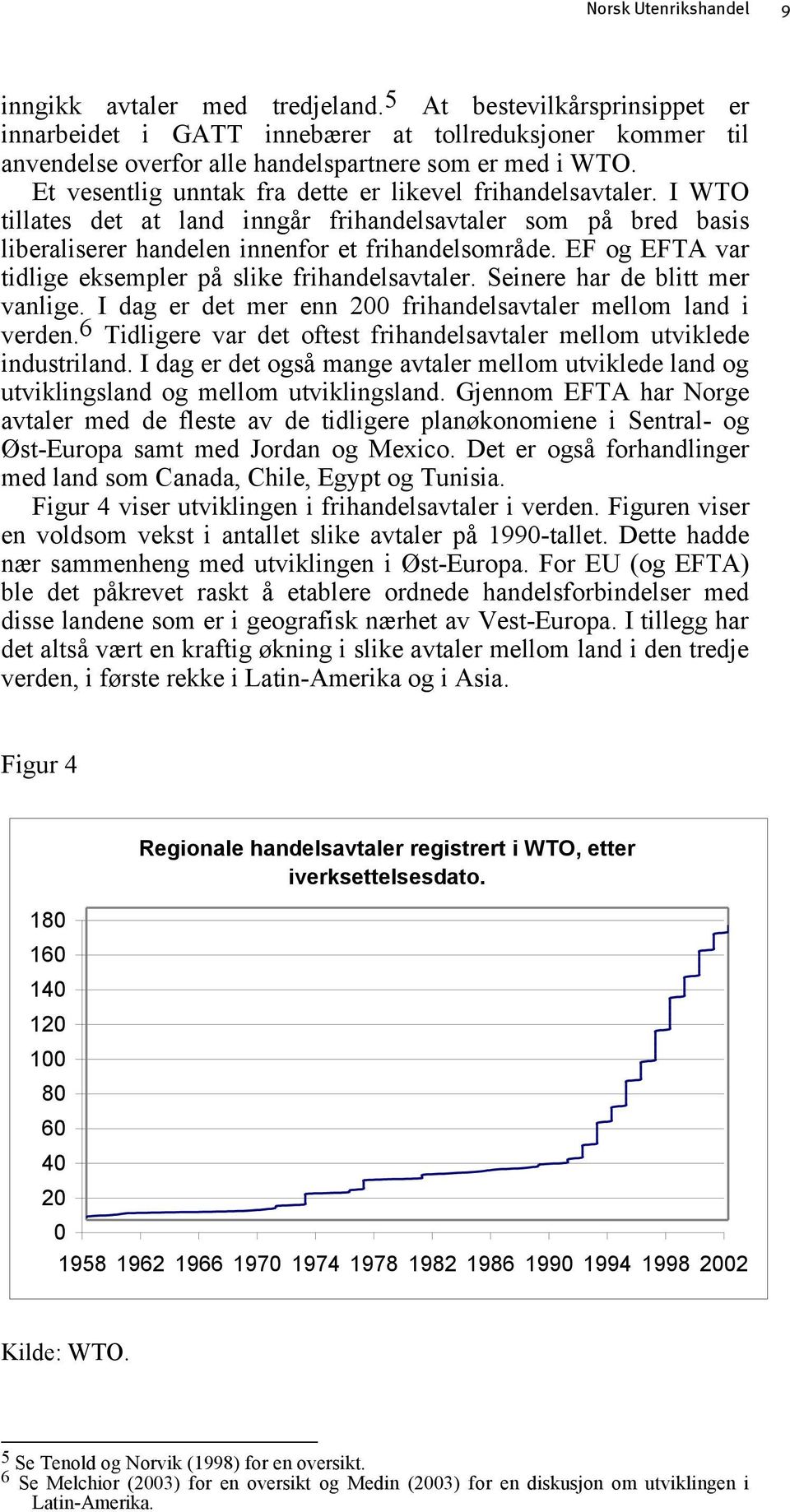 Et vesentlig unntak fra dette er likevel frihandelsavtaler. I WTO tillates det at land inngår frihandelsavtaler som på bred basis liberaliserer handelen innenfor et frihandelsområde.