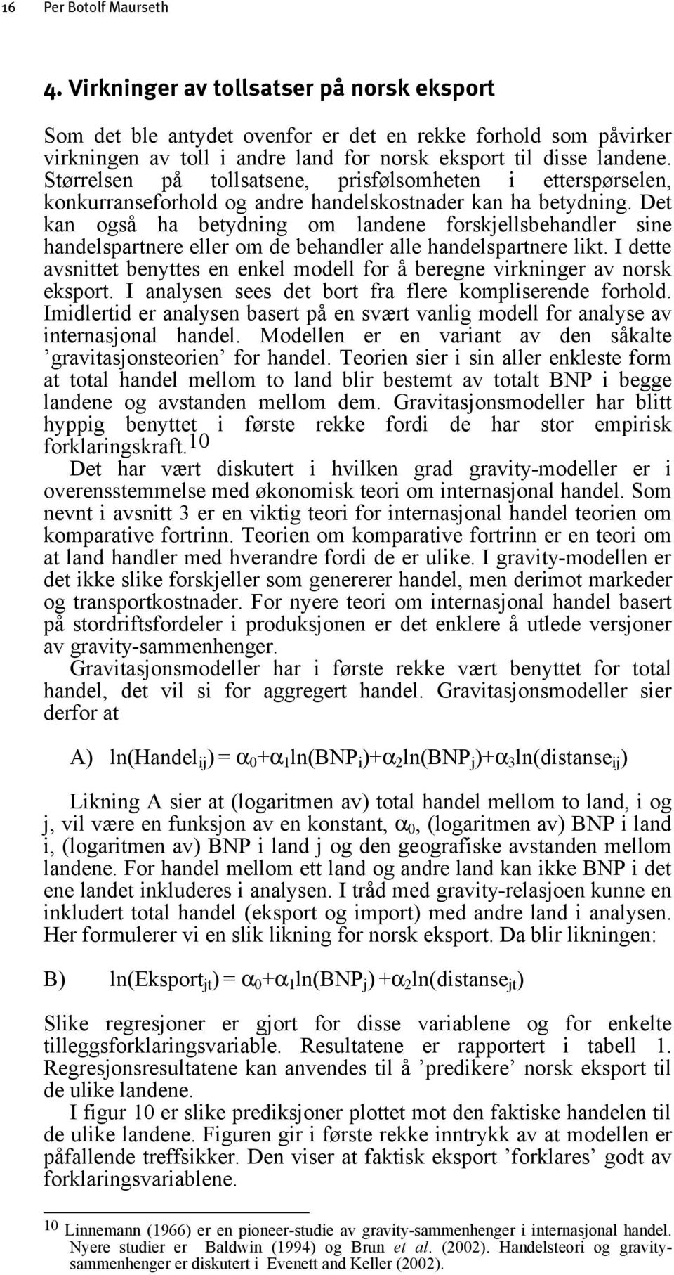 Det kan også ha betydning om landene forskjellsbehandler sine handelspartnere eller om de behandler alle handelspartnere likt.