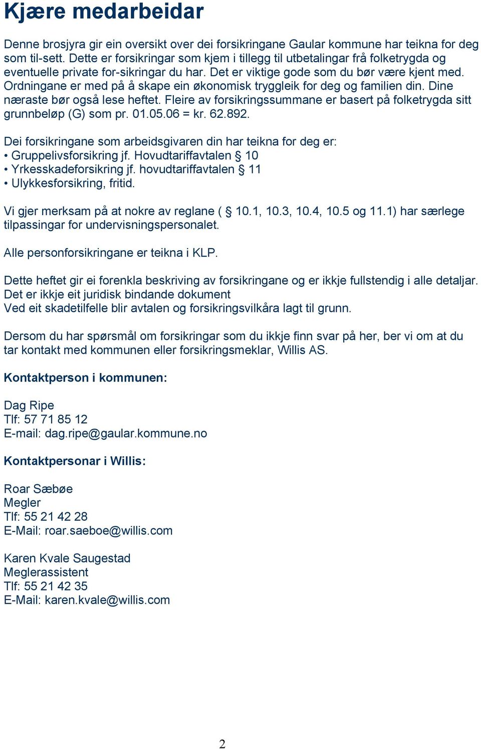 Ordningane er med på å skape ein økonomisk tryggleik for deg og familien din. Dine næraste bør også lese heftet. Fleire av forsikringssummane er basert på folketrygda sitt grunnbeløp (G) som pr. 01.