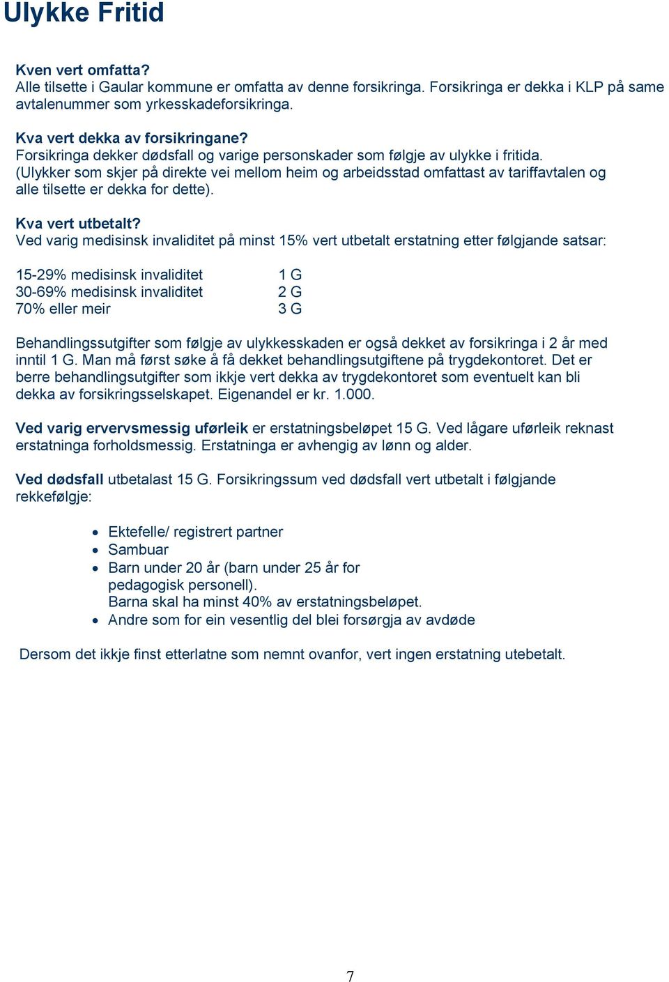 (Ulykker som skjer på direkte vei mellom heim og arbeidsstad omfattast av tariffavtalen og alle tilsette er dekka for dette). Kva vert utbetalt?