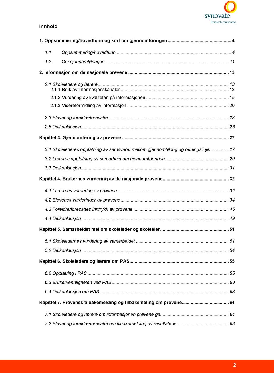 .. 26 Kapittel 3. Gjennomføring av prøvene... 27 3.1 Skolelederes oppfatning av samsvaret mellom gjennomføring og retningslinjer... 27 3.2 Læreres oppfatning av samarbeid om gjennomføringen... 29 3.