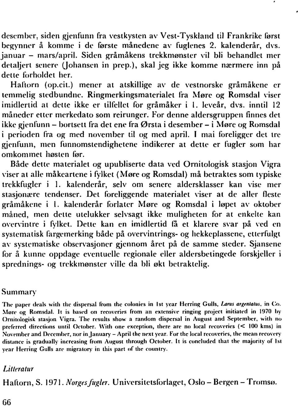 cil) mener at atskillige av de vestnorske gråmåkene er temmelig stl'dbundne. Ringmerkingsmaterialet (ra Møre og Romsdal viser imidlertid at dette ikke er tilfellet for gråmåker i I. leveår, dvs.