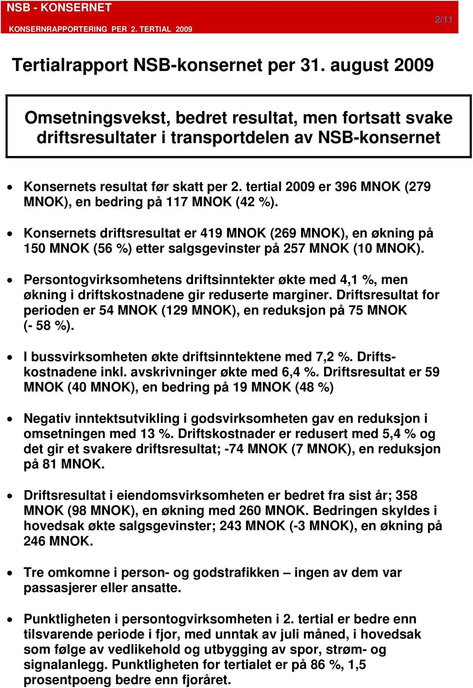 Persontogvirksomhetens driftsinntekter økte med 4,1 %, men økning i driftskostnadene gir reduserte marginer. Driftsresultat for perioden er 54 MNOK (129 MNOK), en reduksjon på 75 MNOK (- 58 %).