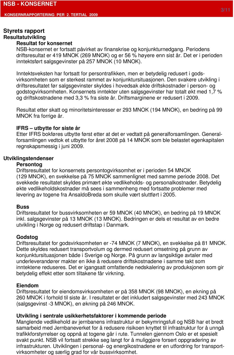 Inntektsveksten har fortsatt for persontrafikken, men er betydelig redusert i godsvirksomheten som er sterkest rammet av konjunktursituasjonen.