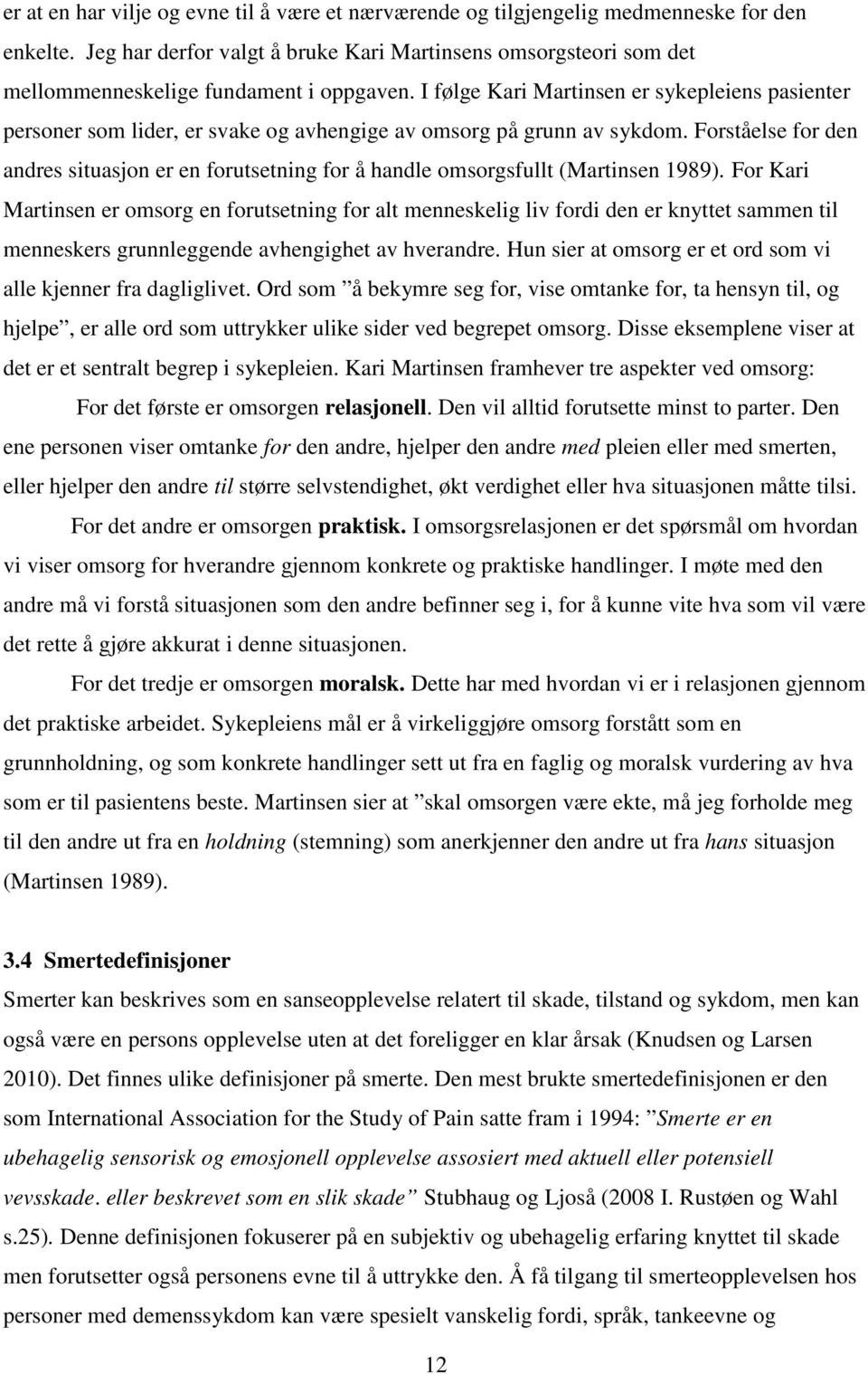 I følge Kari Martinsen er sykepleiens pasienter personer som lider, er svake og avhengige av omsorg på grunn av sykdom.