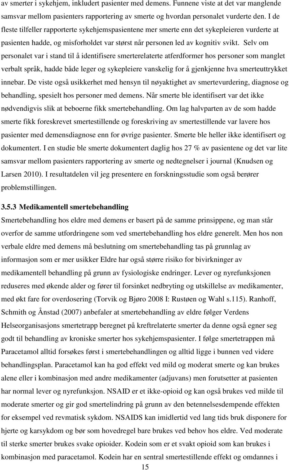 Selv om personalet var i stand til å identifisere smerterelaterte atferdformer hos personer som manglet verbalt språk, hadde både leger og sykepleiere vanskelig for å gjenkjenne hva smerteuttrykket