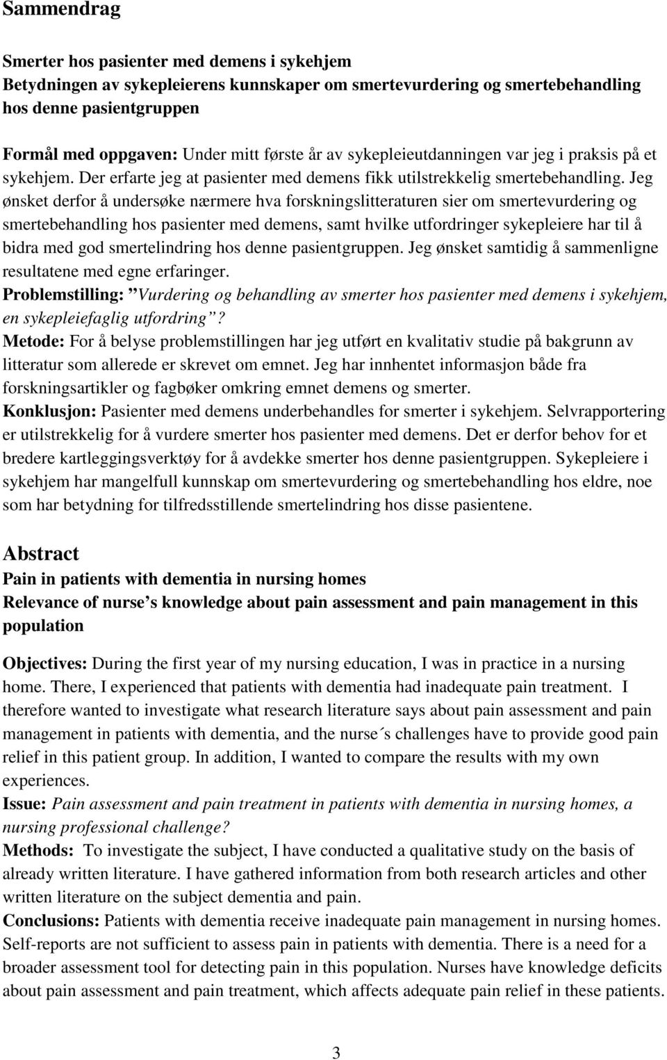 Jeg ønsket derfor å undersøke nærmere hva forskningslitteraturen sier om smertevurdering og smertebehandling hos pasienter med demens, samt hvilke utfordringer sykepleiere har til å bidra med god