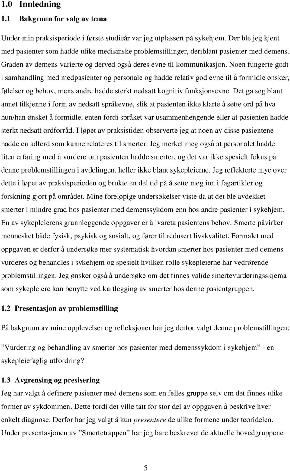 Noen fungerte godt i samhandling med medpasienter og personale og hadde relativ god evne til å formidle ønsker, følelser og behov, mens andre hadde sterkt nedsatt kognitiv funksjonsevne.