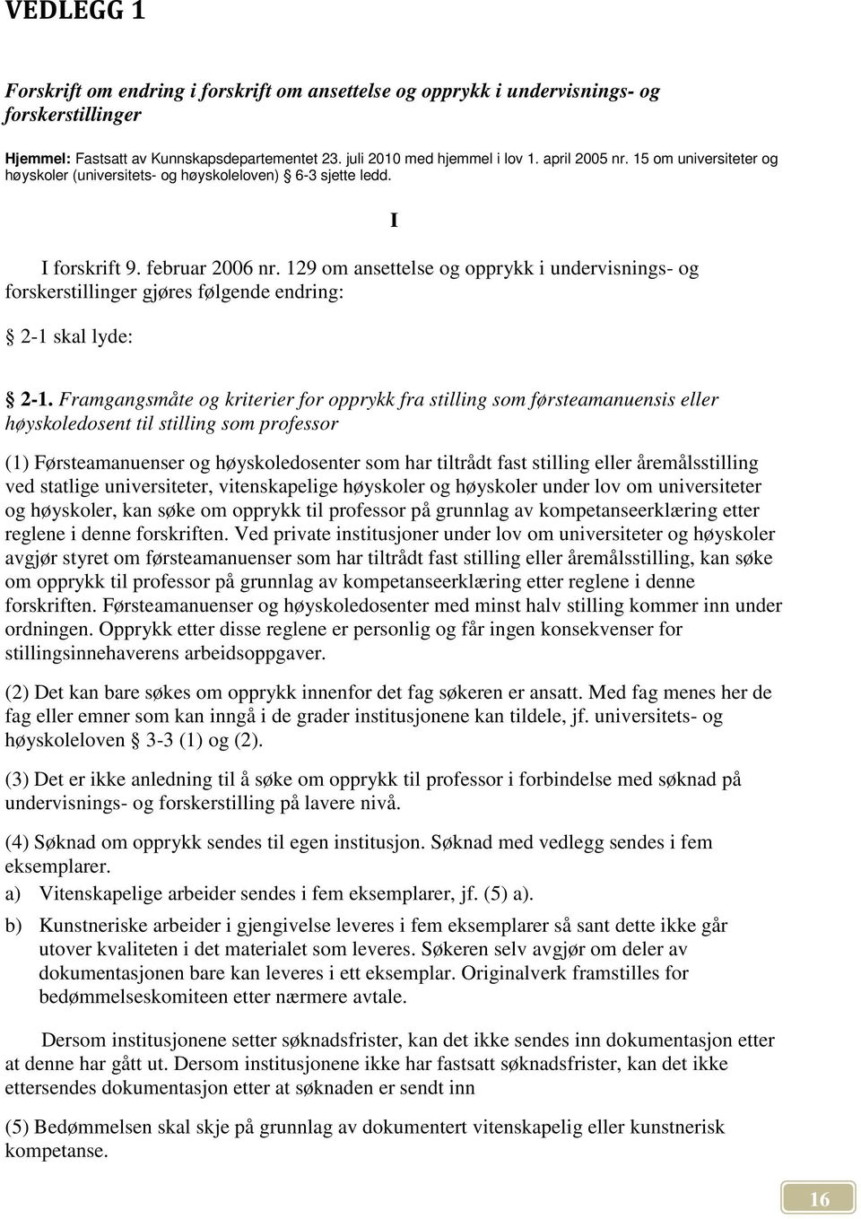 129 om ansettelse og opprykk i undervisnings- og forskerstillinger gjøres følgende endring: 2-1 skal lyde: I 2-1.