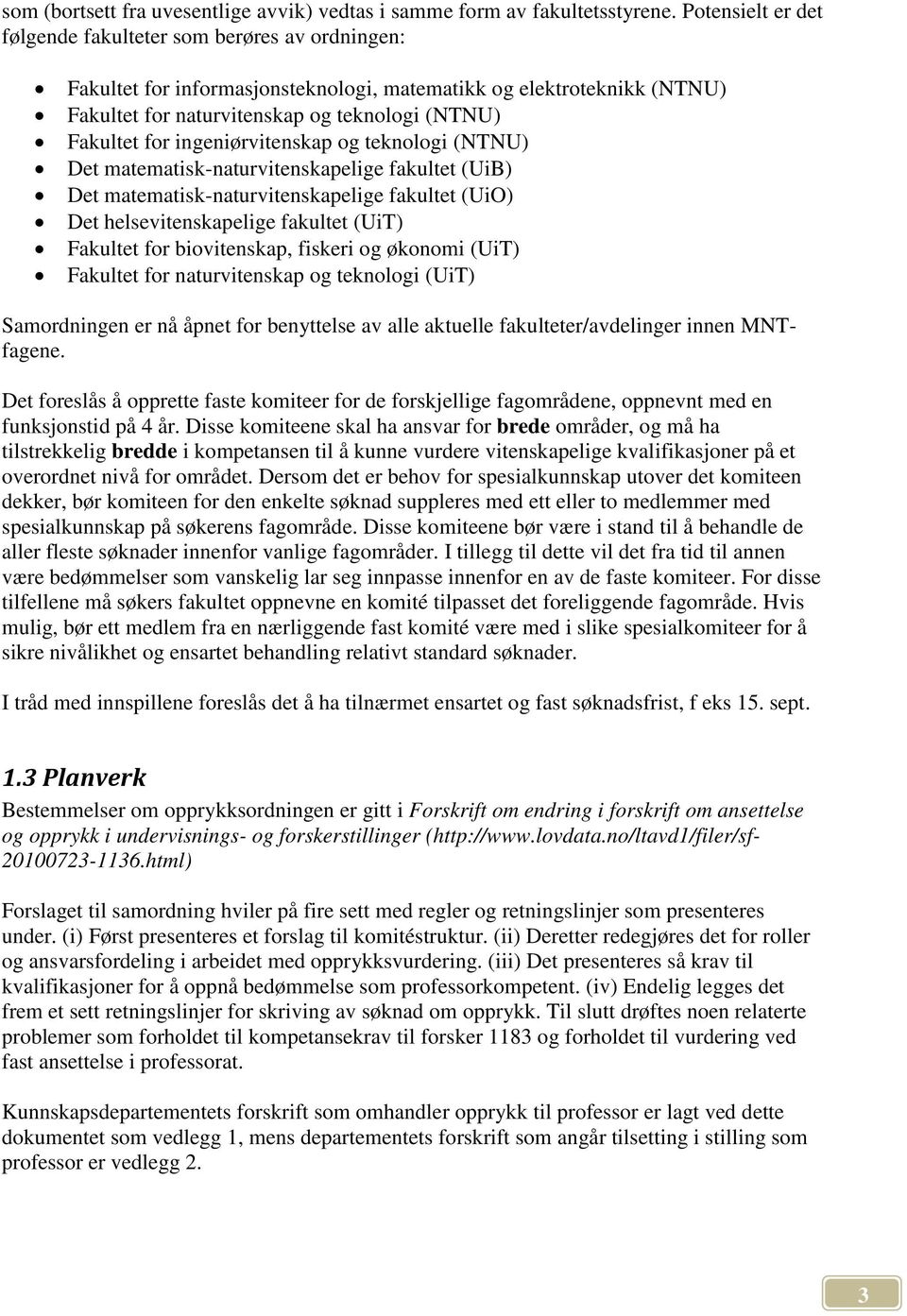 ingeniørvitenskap og teknologi (NTNU) Det matematisk-naturvitenskapelige fakultet (UiB) Det matematisk-naturvitenskapelige fakultet (UiO) Det helsevitenskapelige fakultet (UiT) Fakultet for