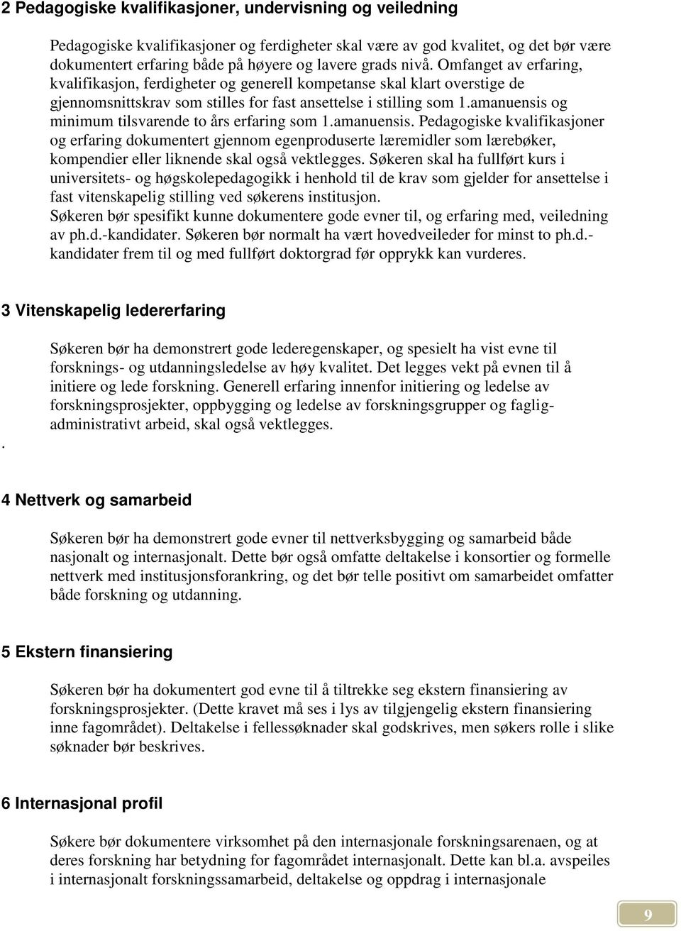 amanuensis og minimum tilsvarende to års erfaring som 1.amanuensis. Pedagogiske kvalifikasjoner og erfaring dokumentert gjennom egenproduserte læremidler som lærebøker, kompendier eller liknende skal også vektlegges.