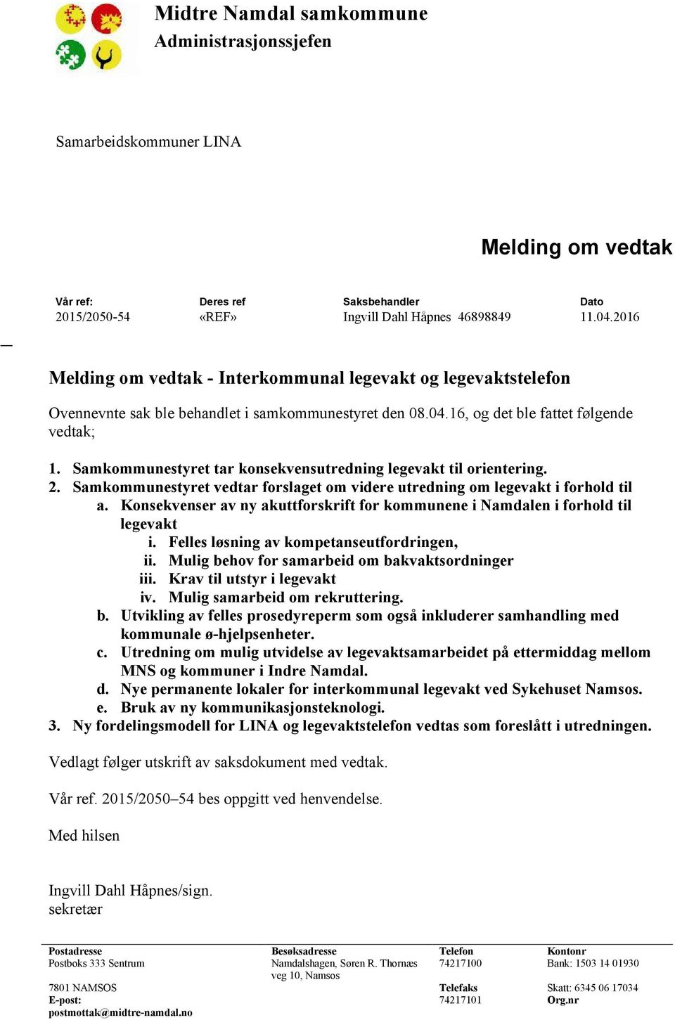 Samkommunestyret tar konsekvensutredning legevakt til orientering. 2. Samkommunestyret vedtar forslaget om videre utredning om legevakt i forhold til a.