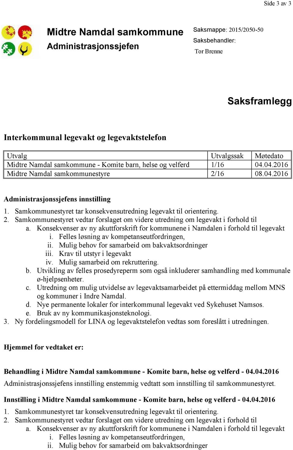 Samkommunestyret tar konsekvensutredning legevakt til orientering. 2. Samkommunestyret vedtar forslaget om videre utredning om legevakt i forhold til a.