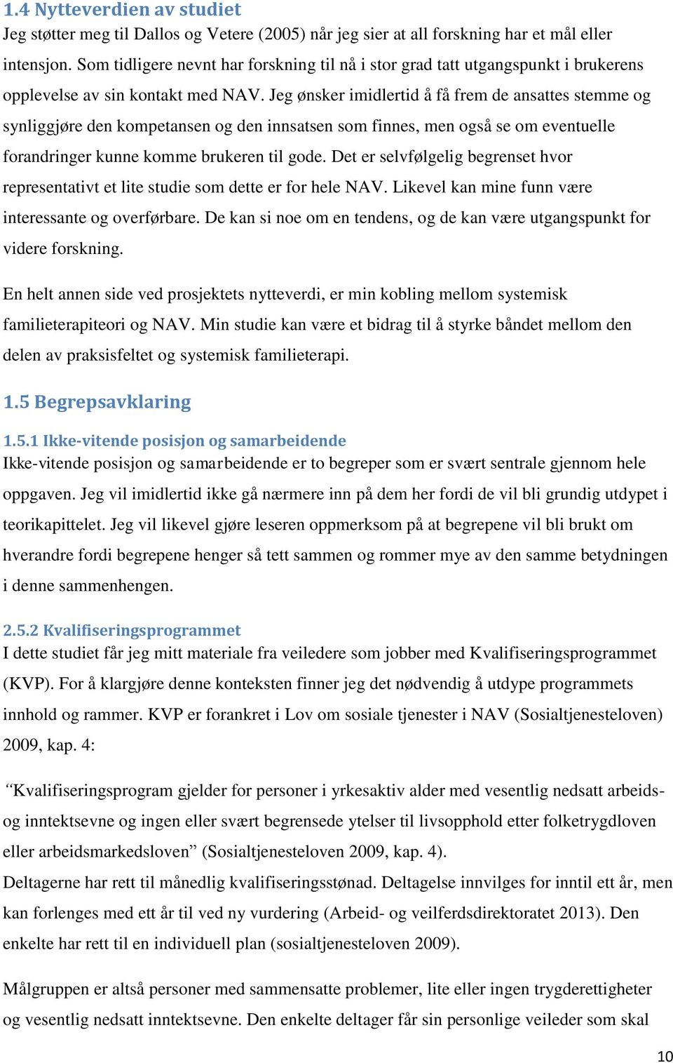 Jeg ønsker imidlertid å få frem de ansattes stemme og synliggjøre den kompetansen og den innsatsen som finnes, men også se om eventuelle forandringer kunne komme brukeren til gode.