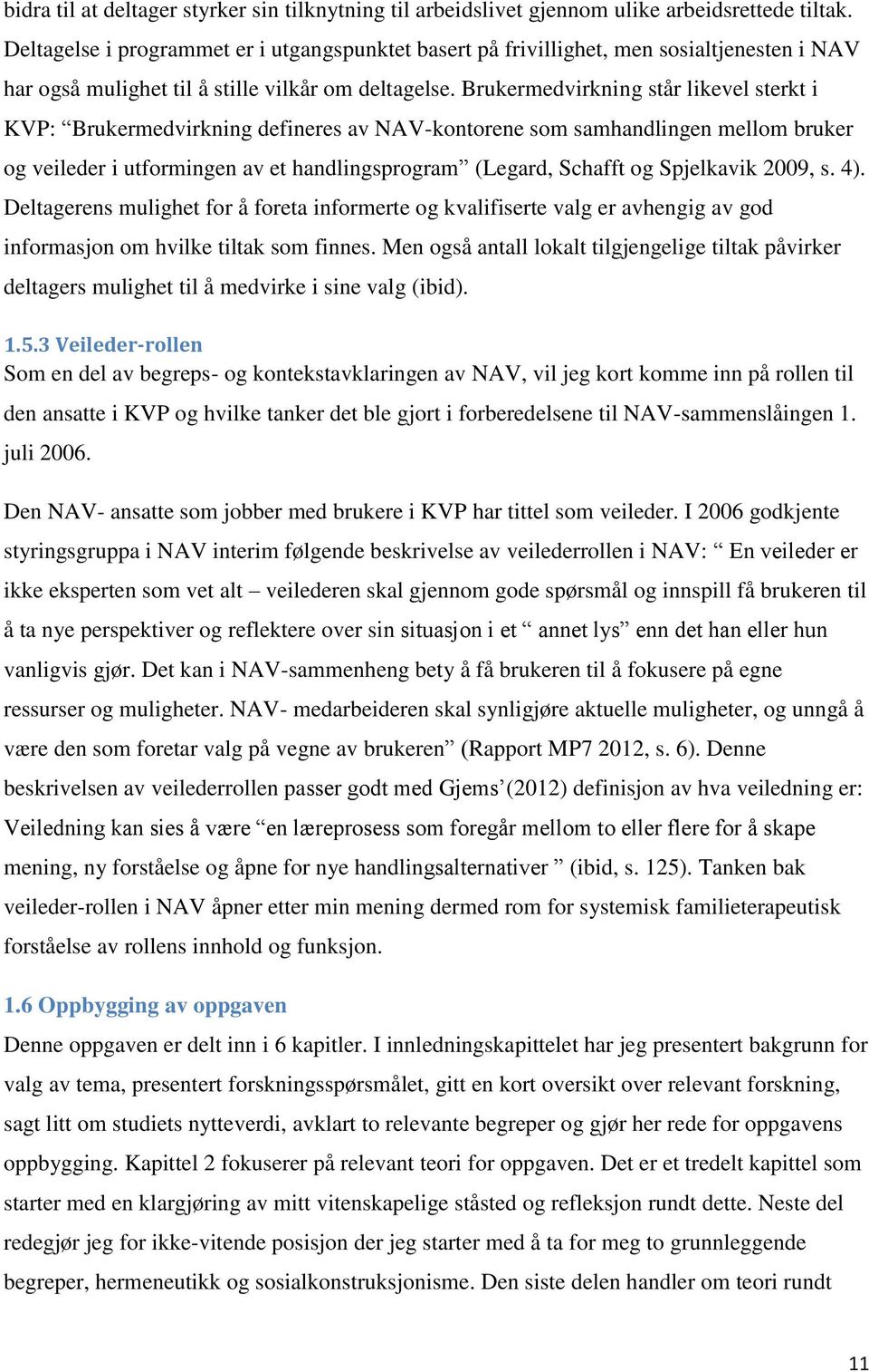 Brukermedvirkning står likevel sterkt i KVP: Brukermedvirkning defineres av NAV-kontorene som samhandlingen mellom bruker og veileder i utformingen av et handlingsprogram (Legard, Schafft og