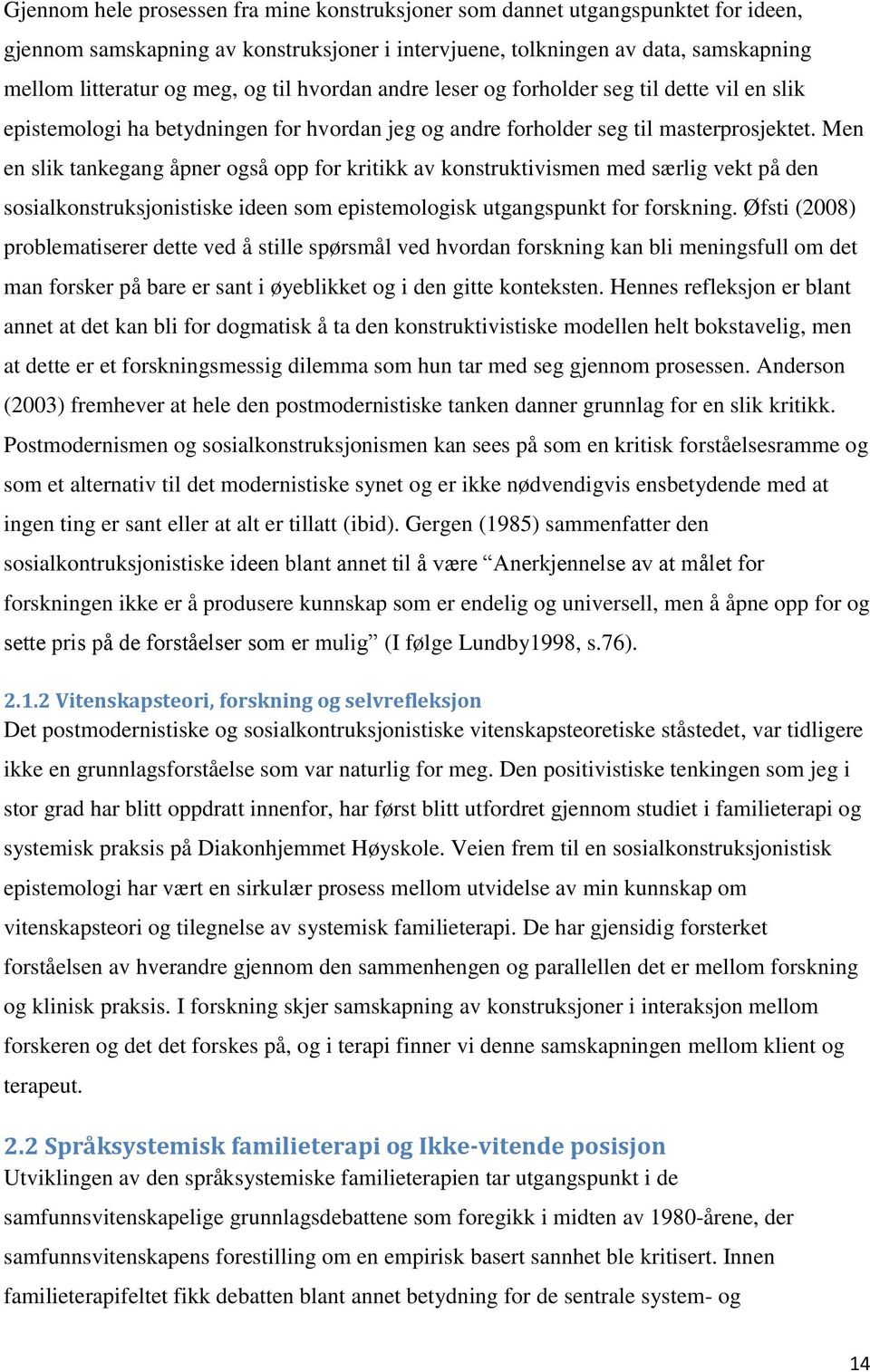 Men en slik tankegang åpner også opp for kritikk av konstruktivismen med særlig vekt på den sosialkonstruksjonistiske ideen som epistemologisk utgangspunkt for forskning.