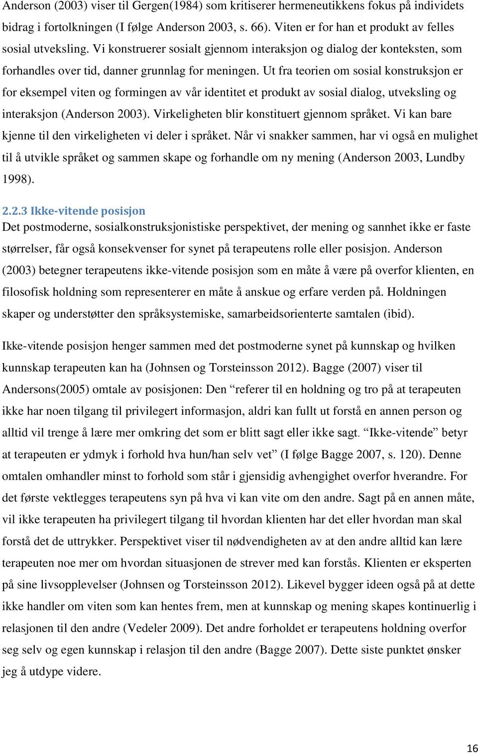 Ut fra teorien om sosial konstruksjon er for eksempel viten og formingen av vår identitet et produkt av sosial dialog, utveksling og interaksjon (Anderson 2003).