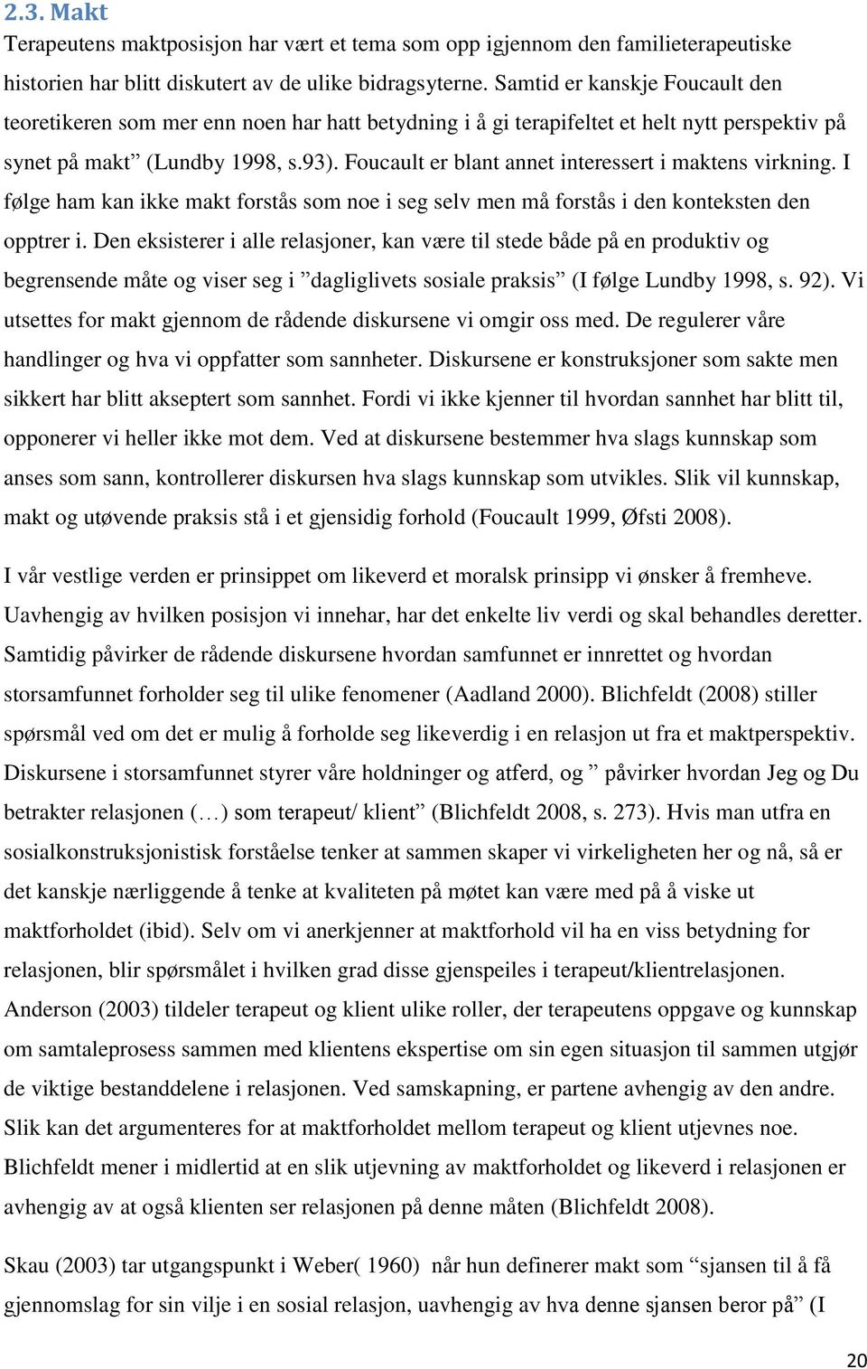 Foucault er blant annet interessert i maktens virkning. I følge ham kan ikke makt forstås som noe i seg selv men må forstås i den konteksten den opptrer i.