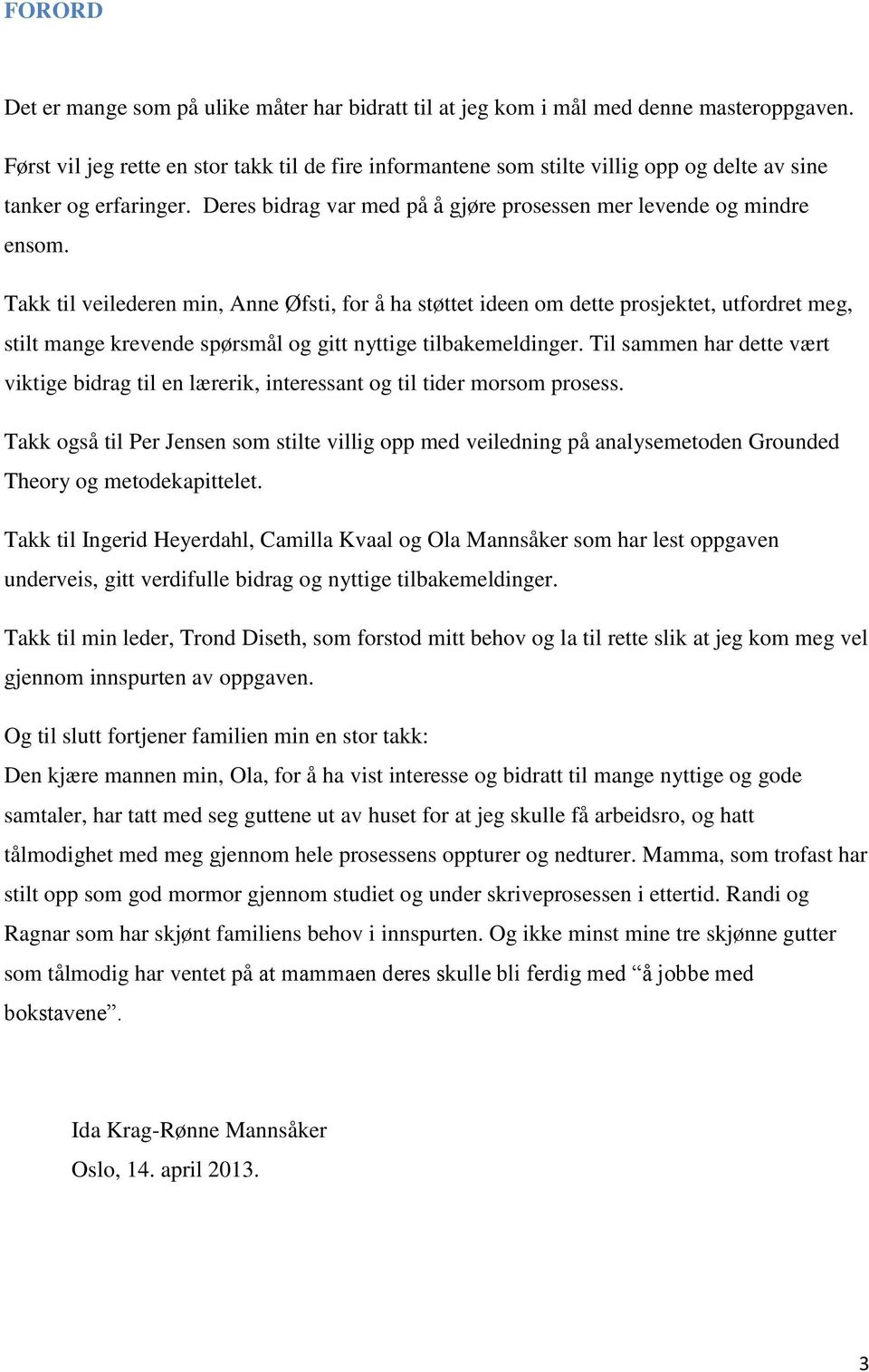 Takk til veilederen min, Anne Øfsti, for å ha støttet ideen om dette prosjektet, utfordret meg, stilt mange krevende spørsmål og gitt nyttige tilbakemeldinger.