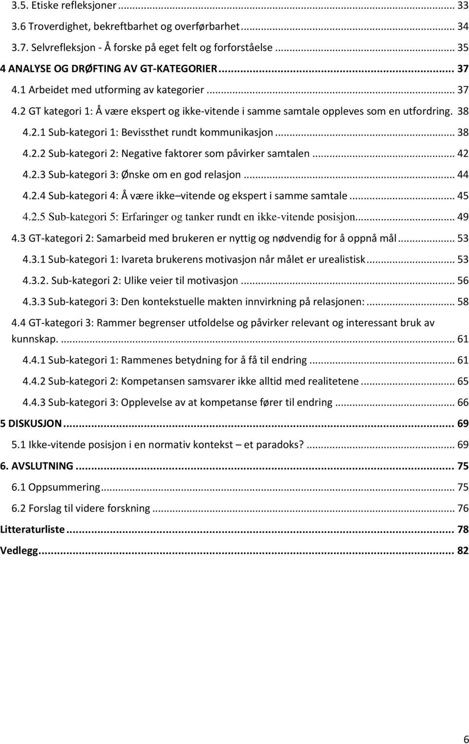 .. 38 4.2.2 Sub-kategori 2: Negative faktorer som påvirker samtalen... 42 4.2.3 Sub-kategori 3: Ønske om en god relasjon... 44 4.2.4 Sub-kategori 4: Å være ikke vitende og ekspert i samme samtale.