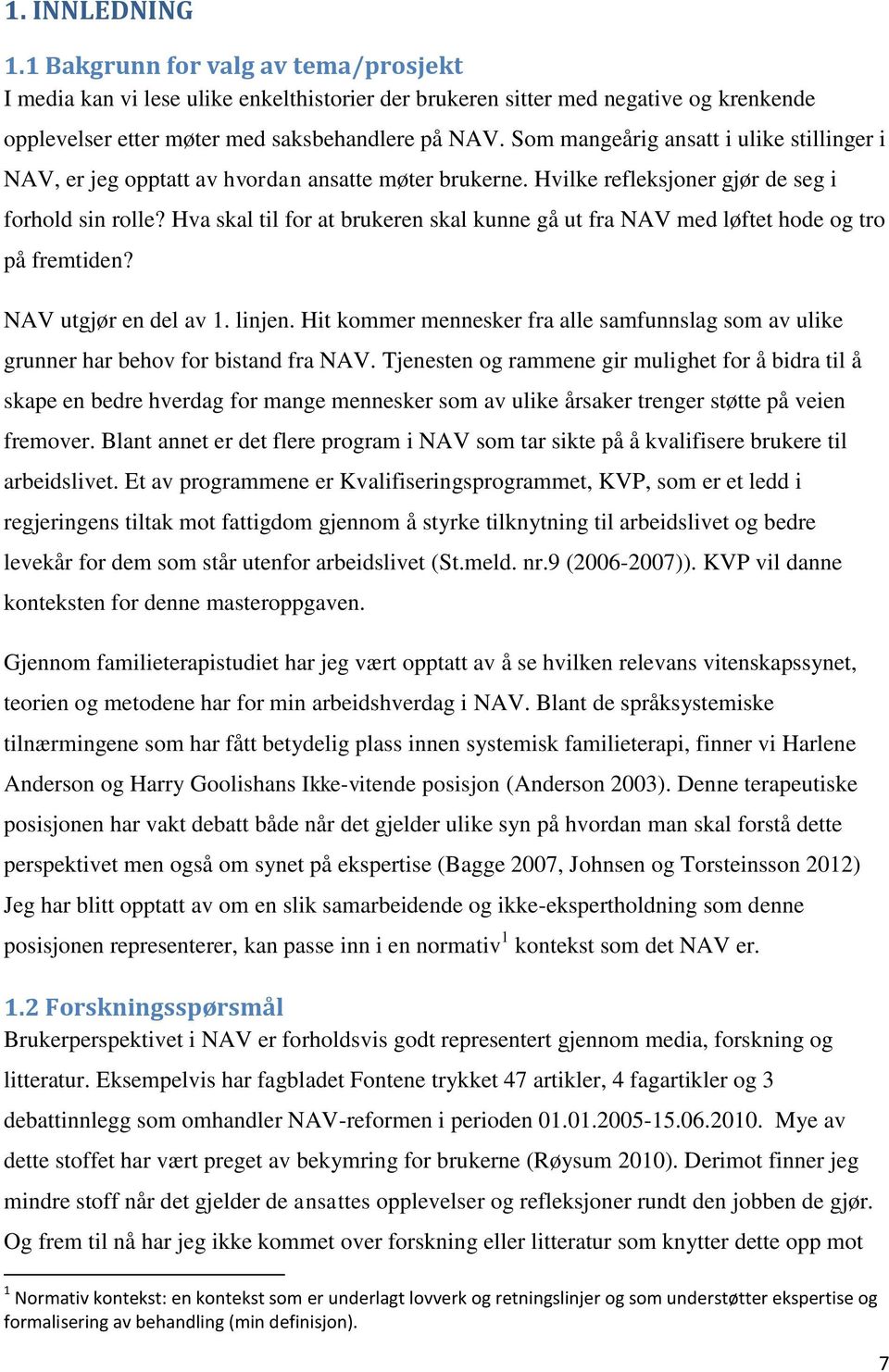 Hva skal til for at brukeren skal kunne gå ut fra NAV med løftet hode og tro på fremtiden? NAV utgjør en del av 1. linjen.