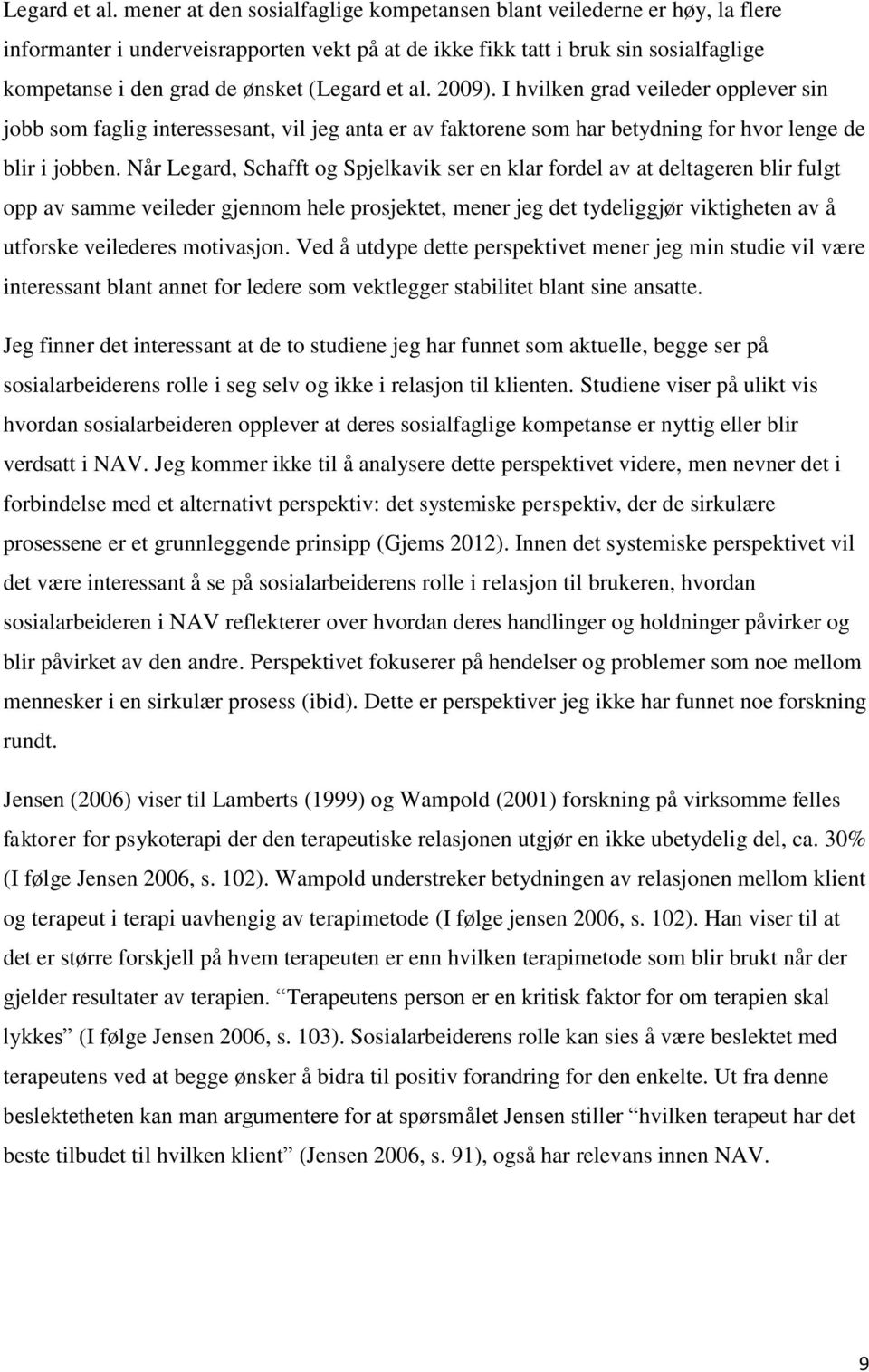 I hvilken grad veileder opplever sin jobb som faglig interessesant, vil jeg anta er av faktorene som har betydning for hvor lenge de blir i jobben.