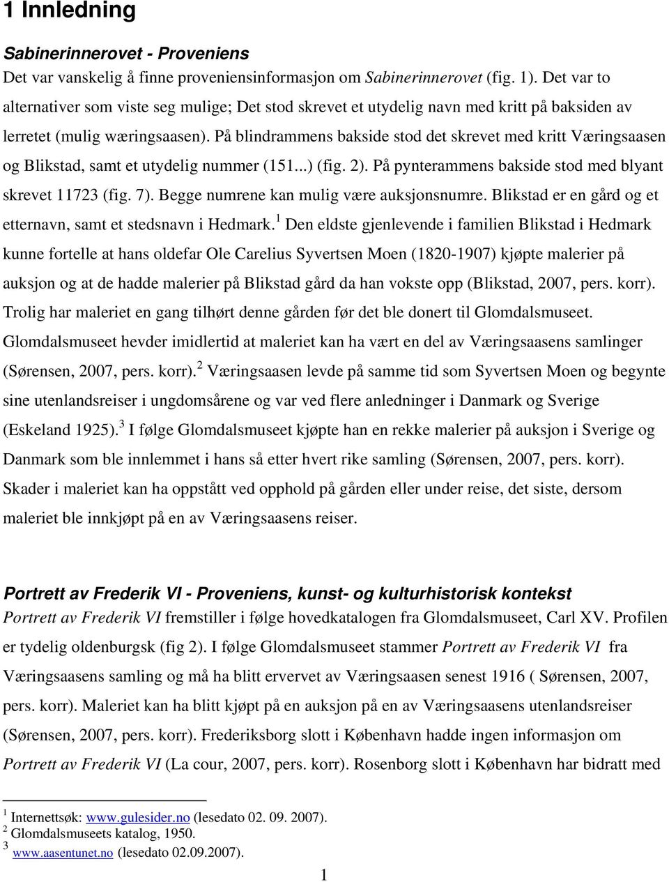 På blindrammens bakside stod det skrevet med kritt Væringsaasen og Blikstad, samt et utydelig nummer (151...) (fig. 2). På pynterammens bakside stod med blyant skrevet 11723 (fig. 7).