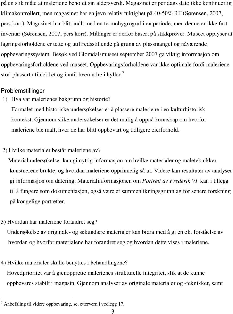 Museet opplyser at lagringsforholdene er tette og utilfredsstillende på grunn av plassmangel og nåværende oppbevaringssystem.