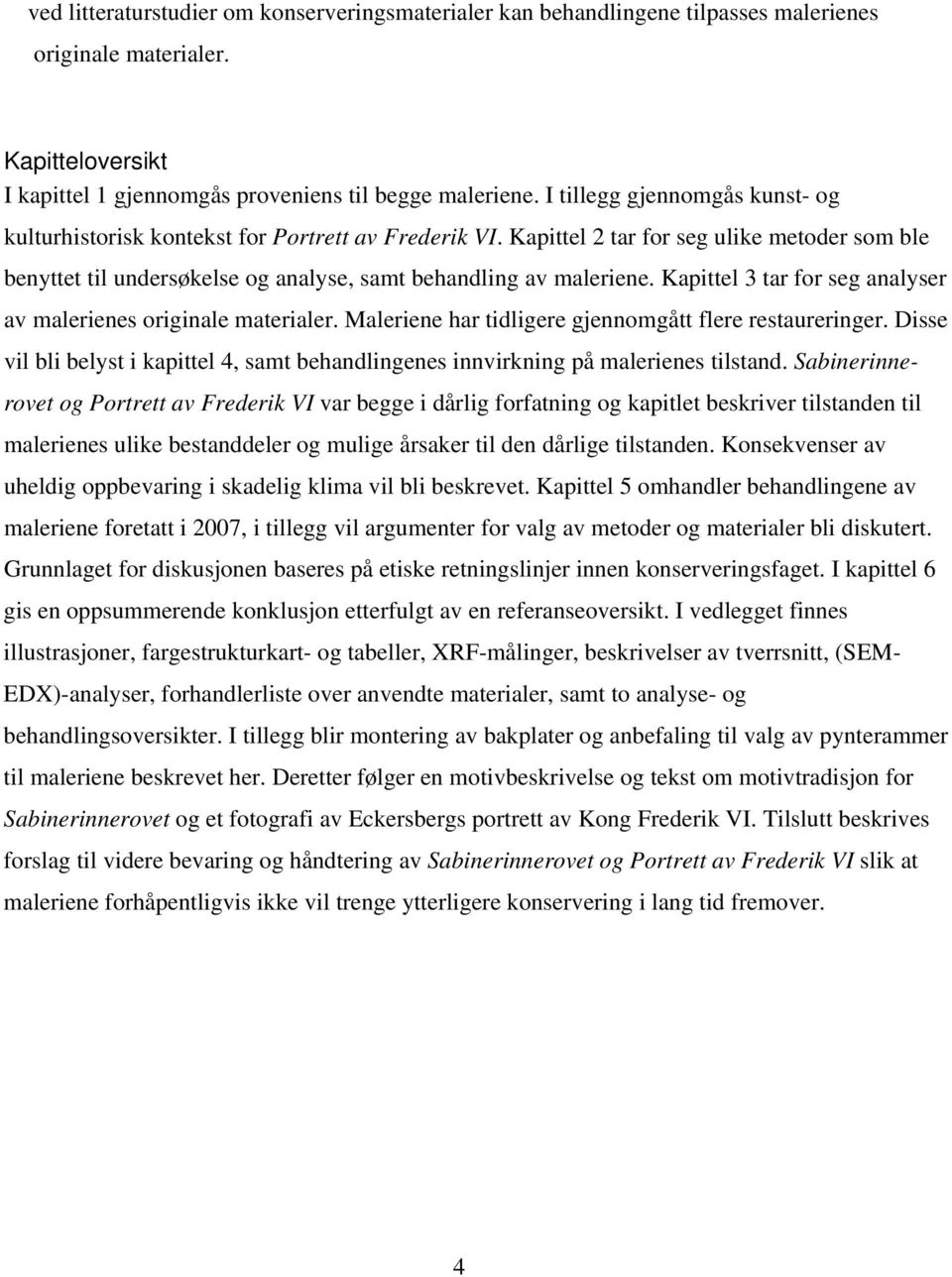 Kapittel 3 tar for seg analyser av malerienes originale materialer. Maleriene har tidligere gjennomgått flere restaureringer.