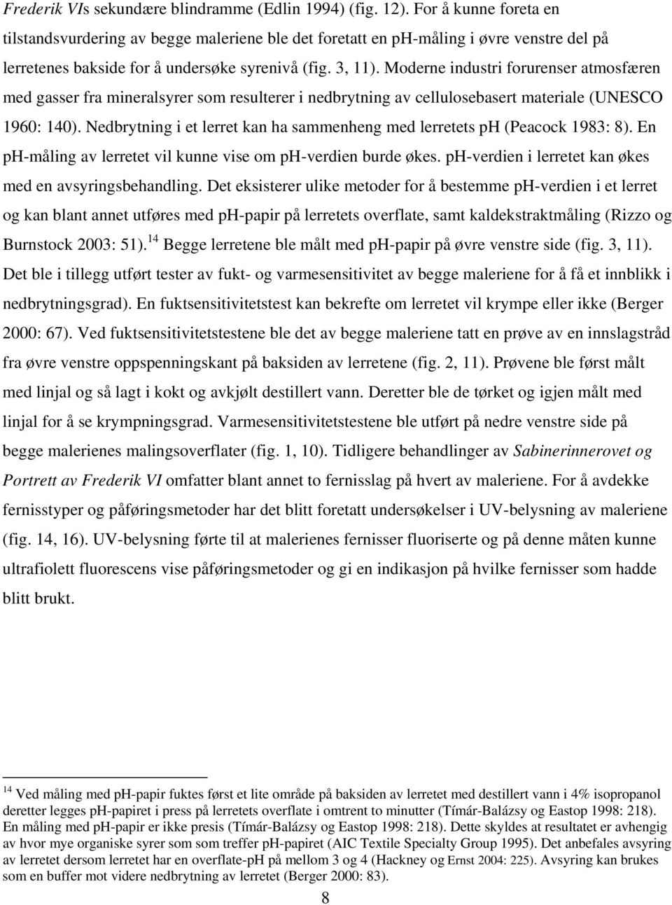 Moderne industri forurenser atmosfæren med gasser fra mineralsyrer som resulterer i nedbrytning av cellulosebasert materiale (UNESCO 1960: 140).