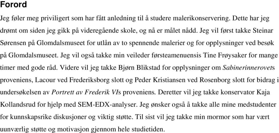 Jeg vil også takke min veileder førsteamenuensis Tine Frøysaker for mange timer med gode råd.