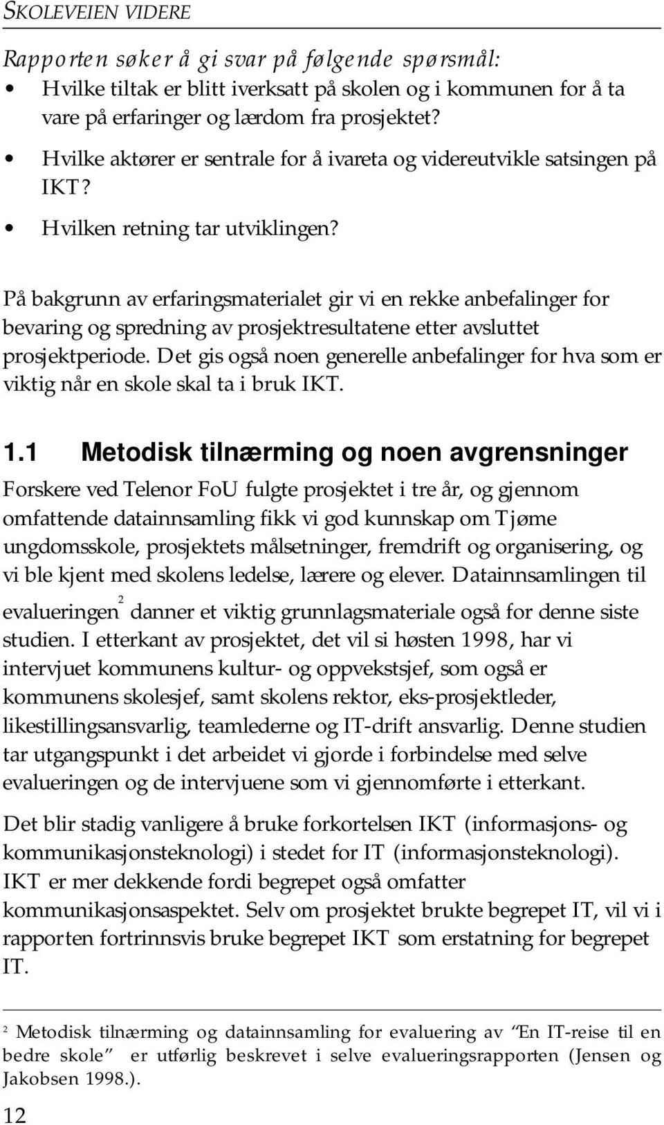 På bakgrunn av erfaringsmaterialet gir vi en rekke anbefalinger for bevaring og spredning av prosjektresultatene etter avsluttet prosjektperiode.